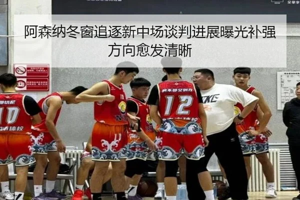 阿森纳冬窗追逐新中场谈判进展曝光补强方向愈发清晰